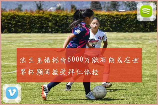 法兰克福标价6000万欧布朗或在世界杯期间接受拜仁体检
